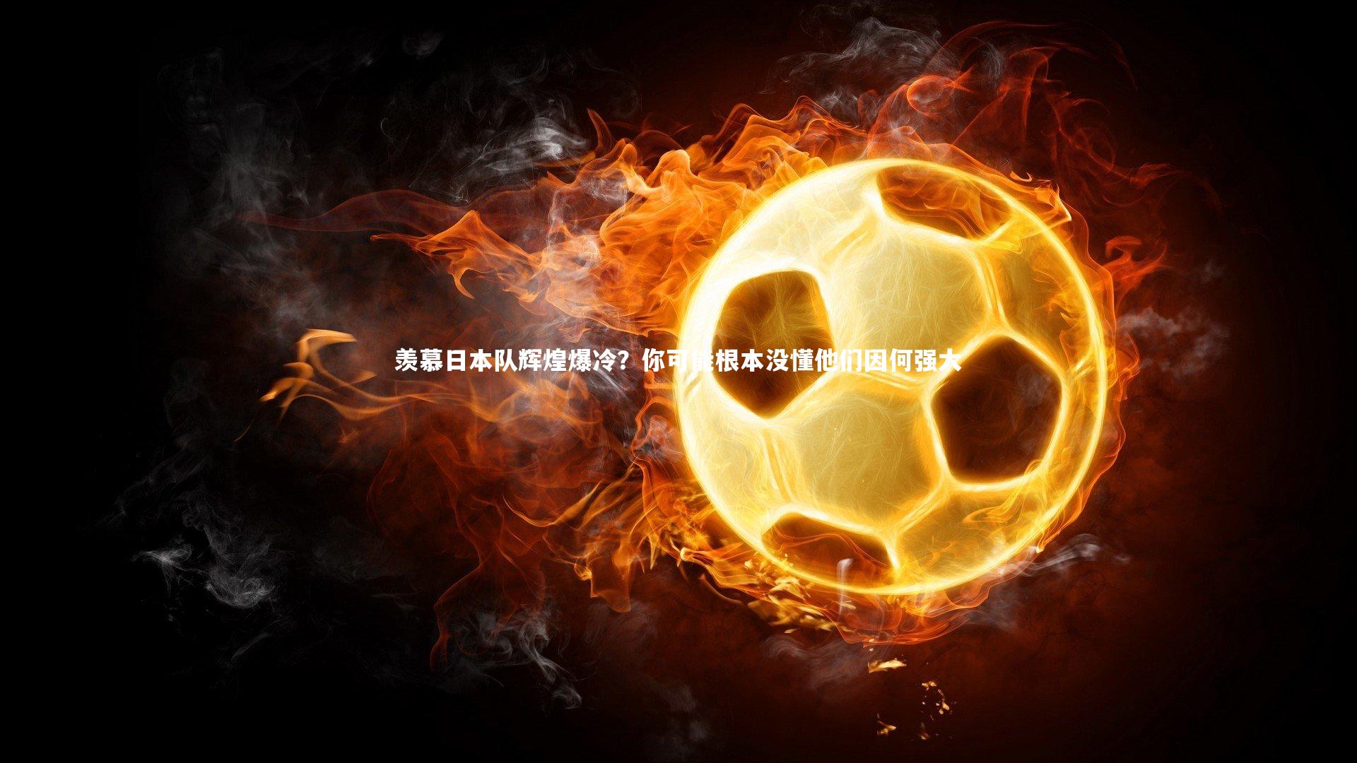 羡慕日本队辉煌爆冷？你可能根本没懂他们因何强大