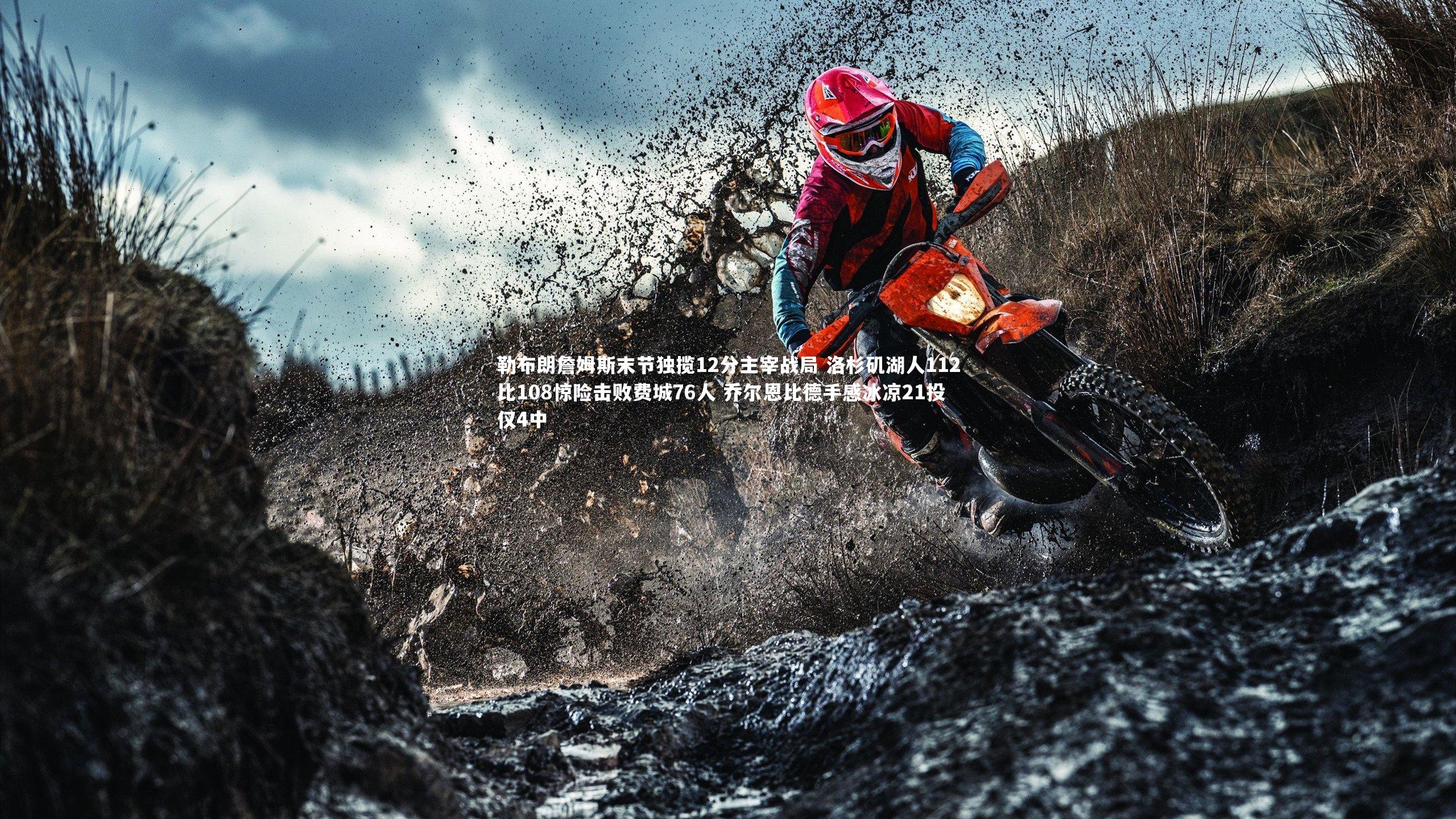 勒布朗詹姆斯末节独揽12分主宰战局 洛杉矶湖人112比108惊险击败费城76人 乔尔恩比德手感冰凉21投仅4中