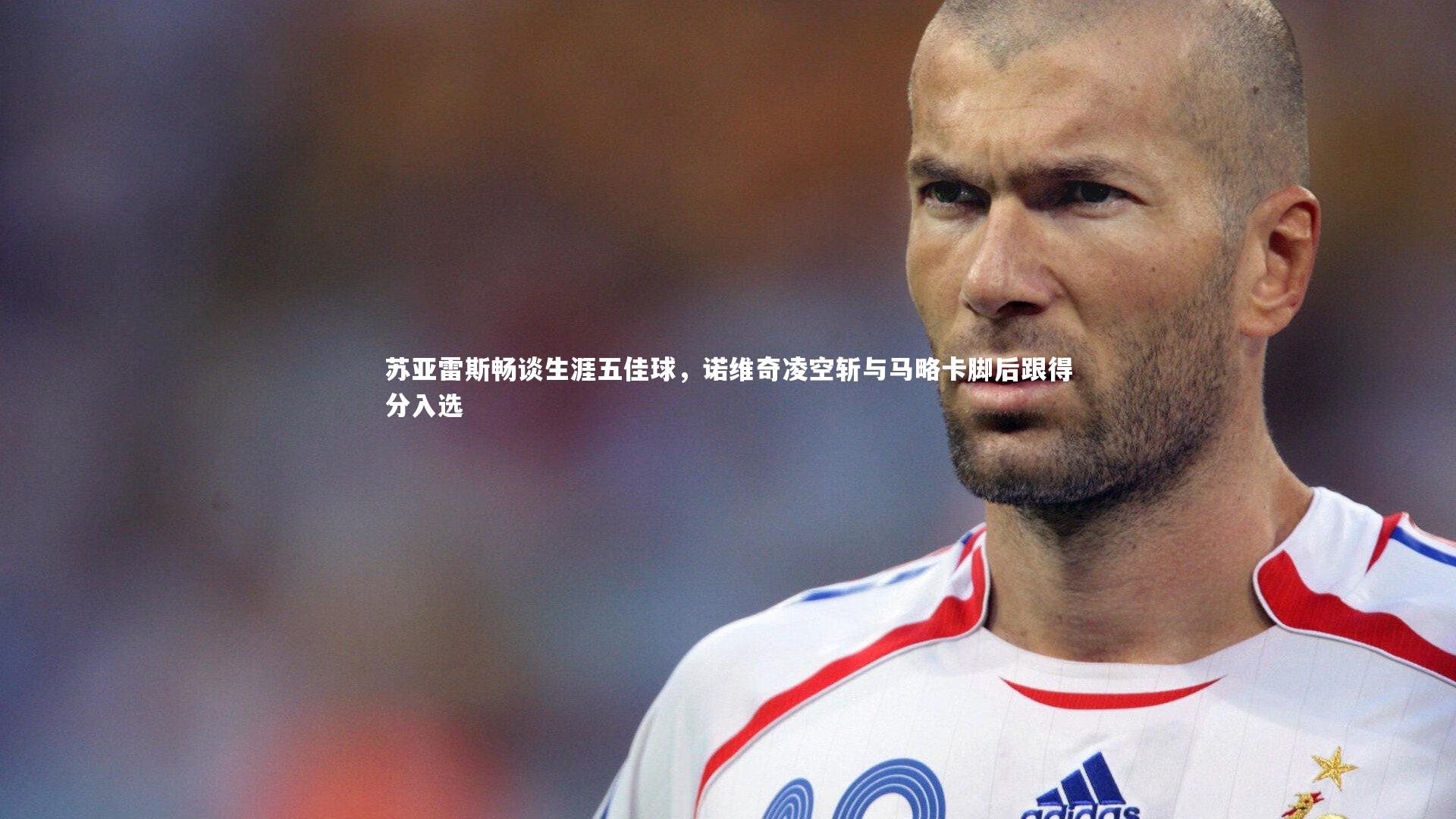 苏亚雷斯畅谈生涯五佳球,诺维奇凌空斩与马略卡脚后跟得分入选